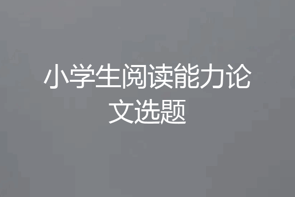 小学生阅读能力论文选题