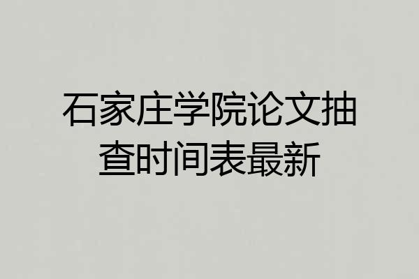 石家庄学院论文抽查时间表最新