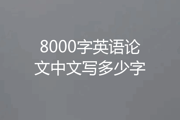 8000字英语论文中文写多少字
