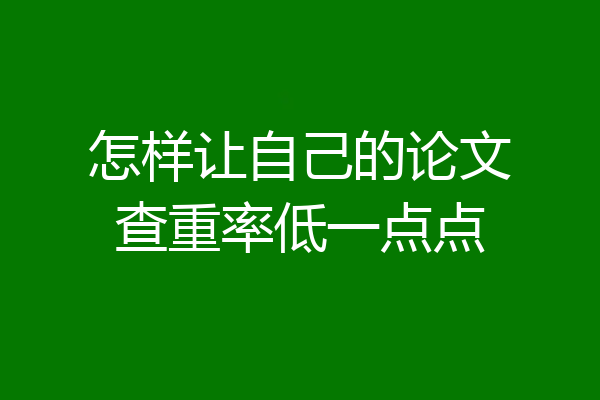 怎样让自己的论文查重率低一点点