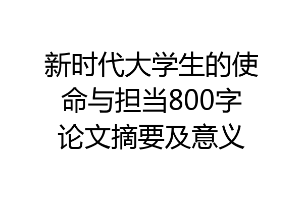 新时代大学生的使命与担当800字论文摘要及意义