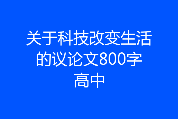 关于科技改变生活的议论文800字高中