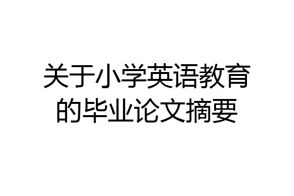 关于小学英语教育的毕业论文摘要