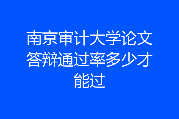 南京审计大学论文答辩通过率多少才能过