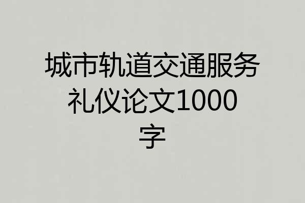 城市轨道交通服务礼仪论文1000字