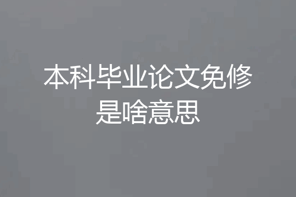 本科毕业论文免修是啥意思