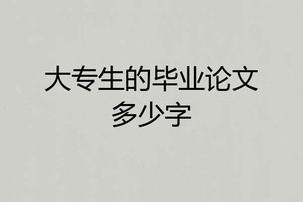 大专生的毕业论文多少字