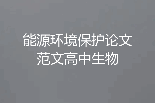 能源环境保护论文范文高中生物