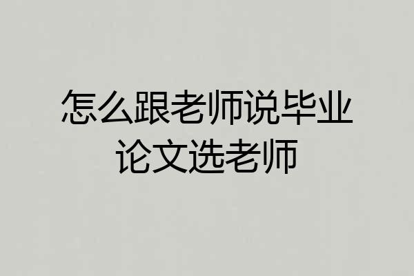 怎么跟老师说毕业论文选老师