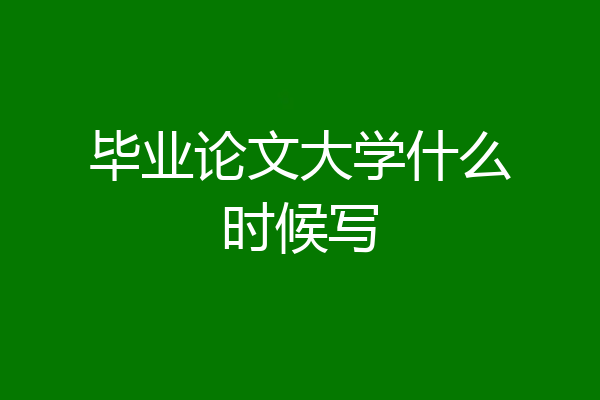 毕业论文大学什么时候写