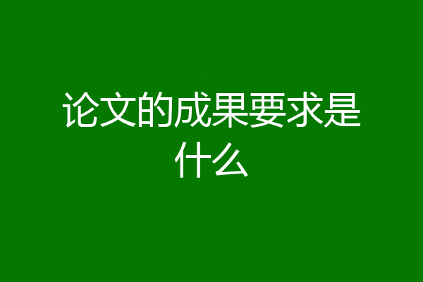 论文的成果要求是什么