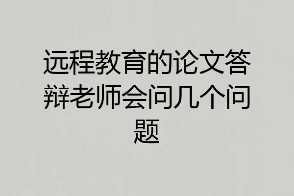 远程教育的论文答辩老师会问几个问题