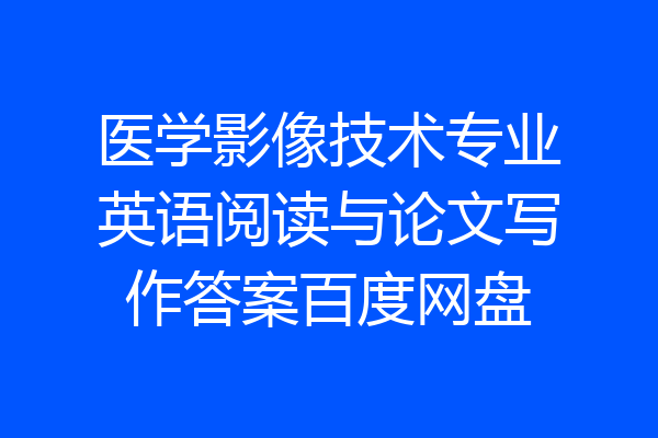 医学影像技术专业英语阅读与论文写作答案百度网盘