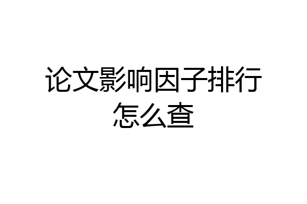 论文影响因子排行怎么查