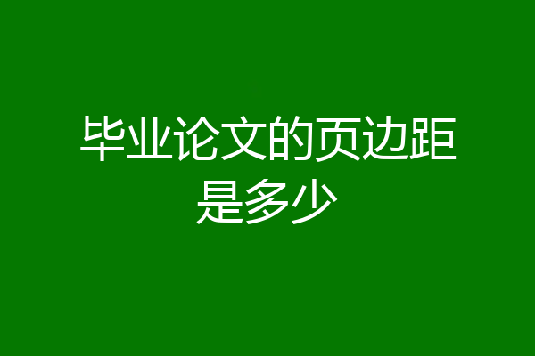 毕业论文的页边距是多少