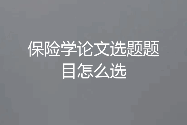 保险学论文选题题目怎么选