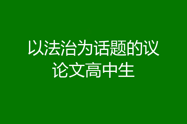 以法治为话题的议论文高中生