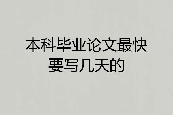 本科毕业论文最快要写几天的