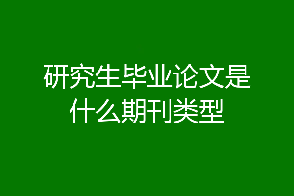 研究生毕业论文是什么期刊类型