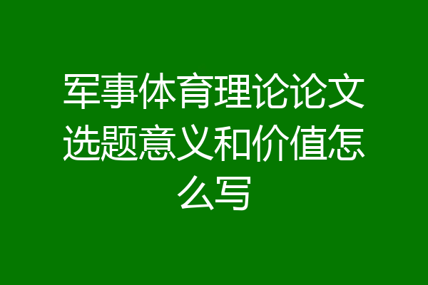 军事体育理论论文选题意义和价值怎么写