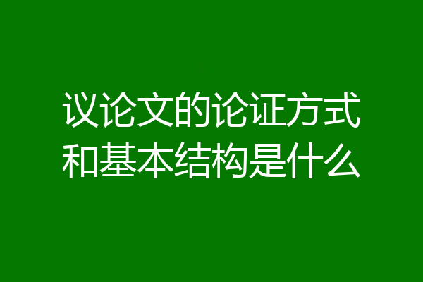 议论文的论证方式和基本结构是什么