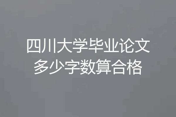 四川大学毕业论文多少字数算合格
