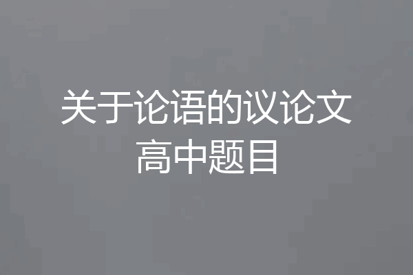 关于论语的议论文高中题目