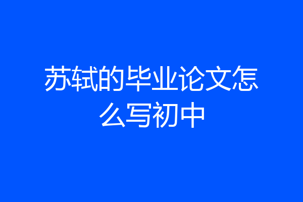 苏轼的毕业论文怎么写初中