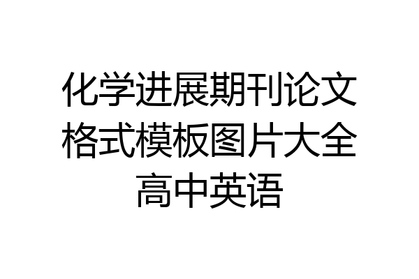 化学进展期刊论文格式模板图片大全高中英语