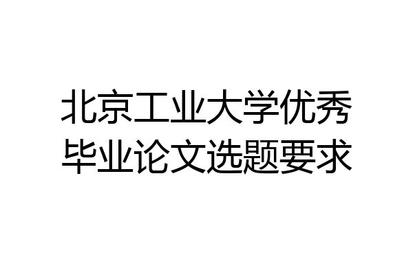北京工业大学优秀毕业论文选题要求