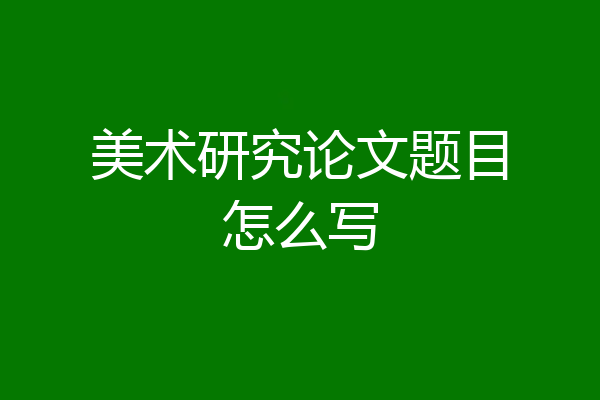 美术研究论文题目怎么写