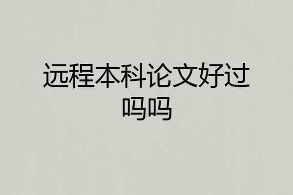 远程本科论文好过吗吗