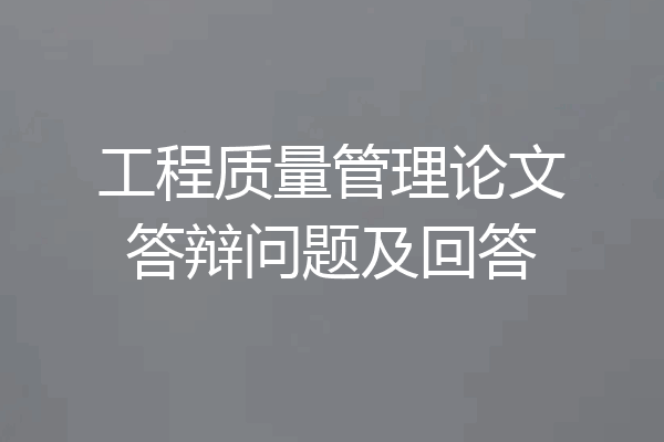 工程质量管理论文答辩问题及回答