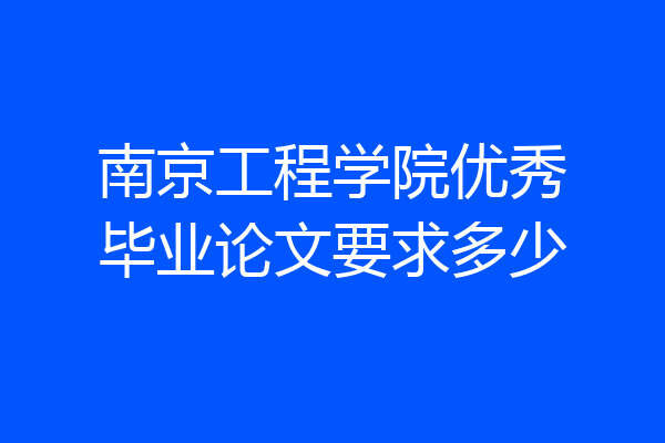 南京工程学院优秀毕业论文要求多少