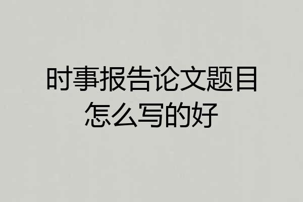 时事报告论文题目怎么写的好