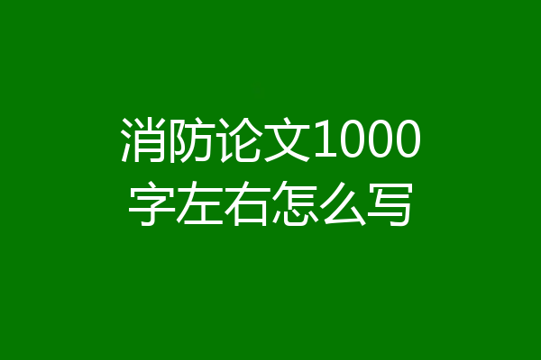 消防论文1000字左右怎么写