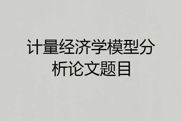 计量经济学模型分析论文题目