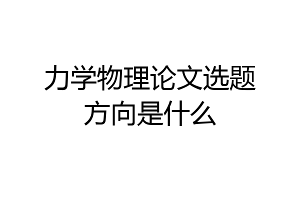力学物理论文选题方向是什么