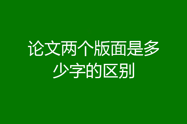 论文两个版面是多少字的区别