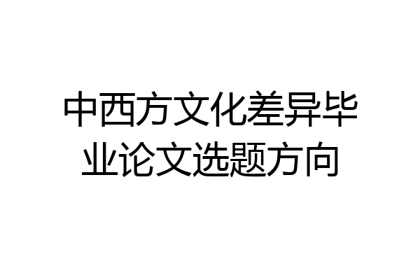 中西方文化差异毕业论文选题方向