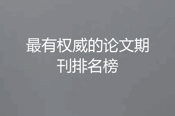 最有权威的论文期刊排名榜