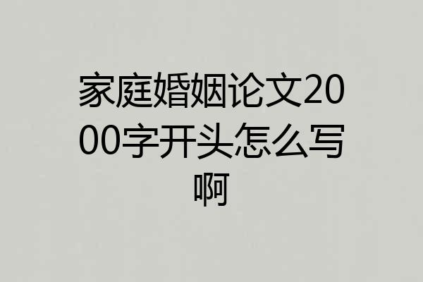 家庭婚姻论文2000字开头怎么写啊