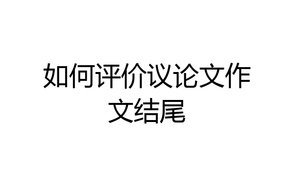 如何评价议论文作文结尾