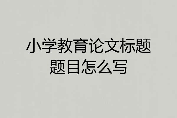 小学教育论文标题题目怎么写