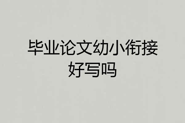 毕业论文幼小衔接好写吗