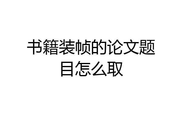 书籍装帧的论文题目怎么取