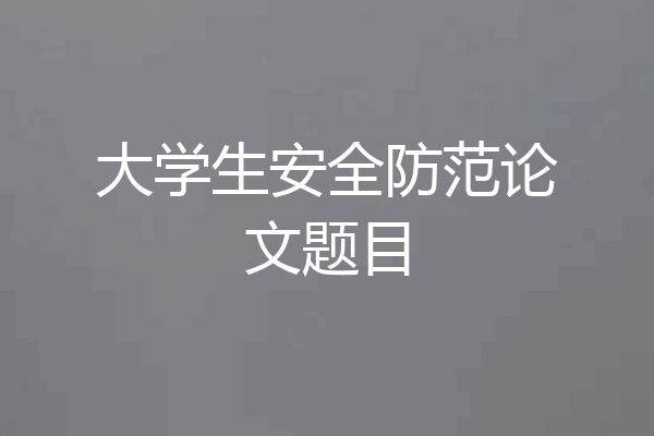 大学生安全防范论文题目