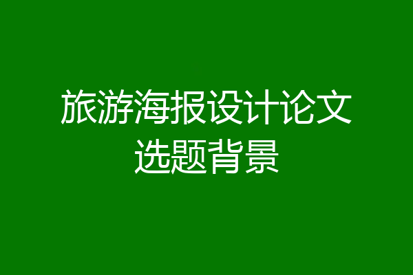 旅游海报设计论文选题背景