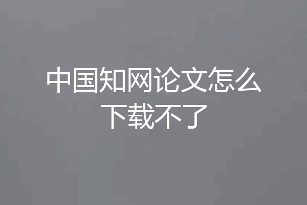 中国知网论文怎么下载不了