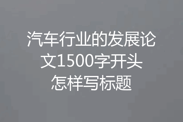 汽车行业的发展论文1500字开头怎样写标题